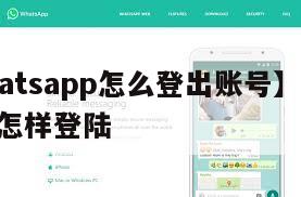 【whatsapp怎么登出账号】whatsapp怎样登陆
